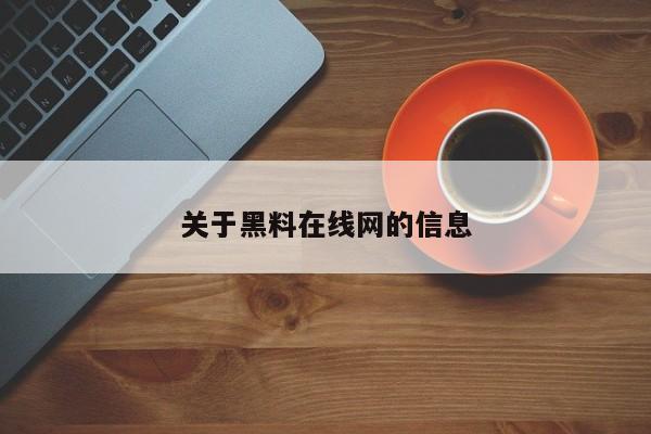 关于黑料在线网的信息