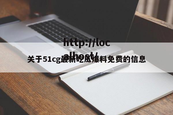 关于51cg最新吃瓜爆料免费的信息